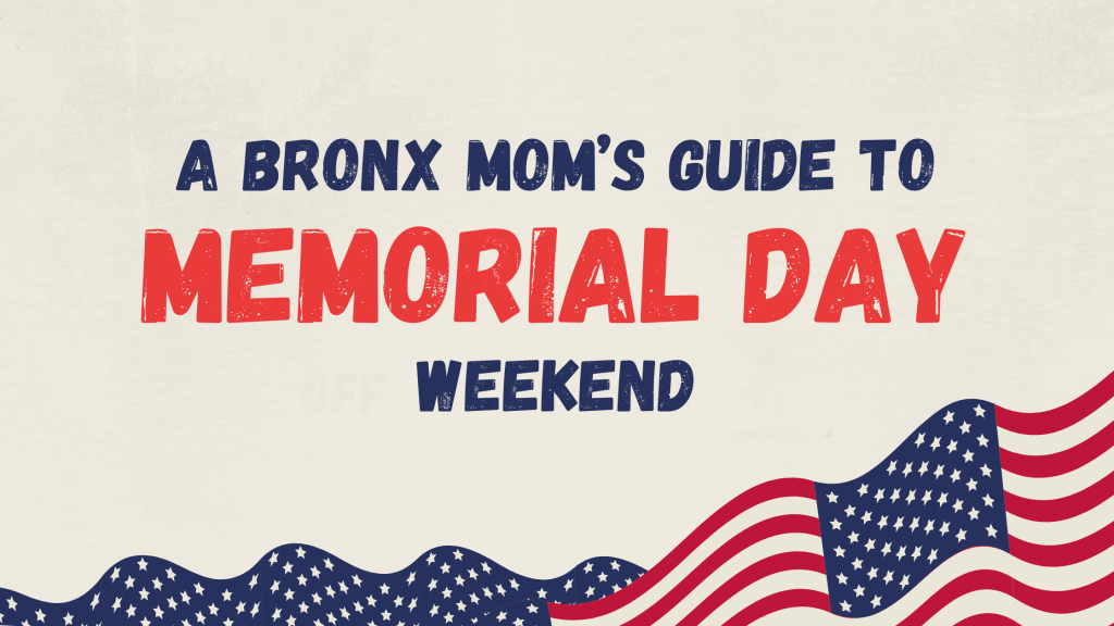 A Bronx Mom’s Guide to Memorial Day Weekend: Family-Friendly Things To Do, BBQ Ideas & Local&nbsp;Spots